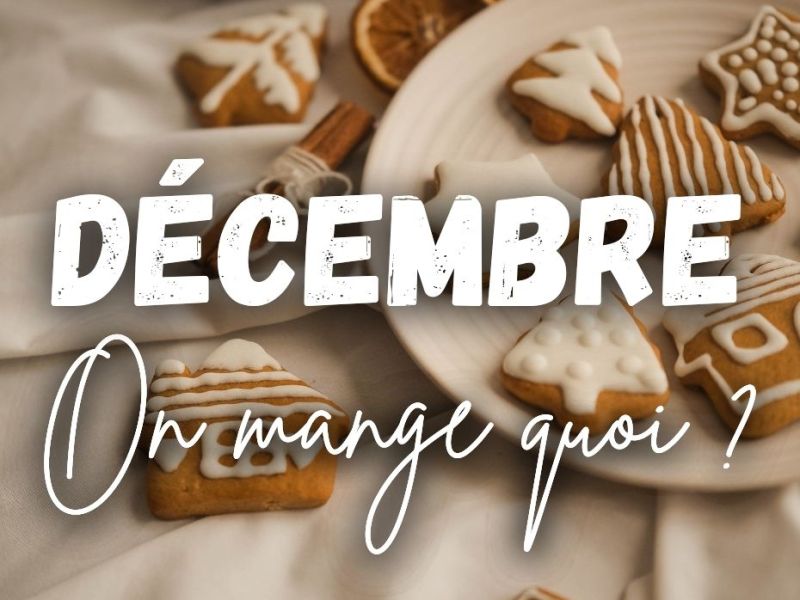 DÉCEMBRE, On mange quoi ? C&rsquo;est de saison !