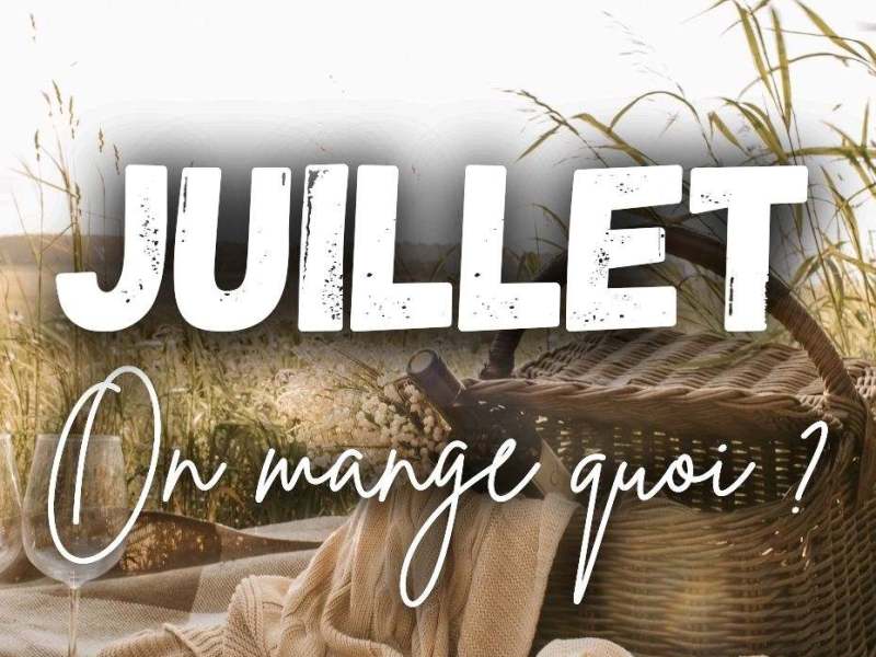 JUILLET, On mange quoi ? C&rsquo;est de saison !