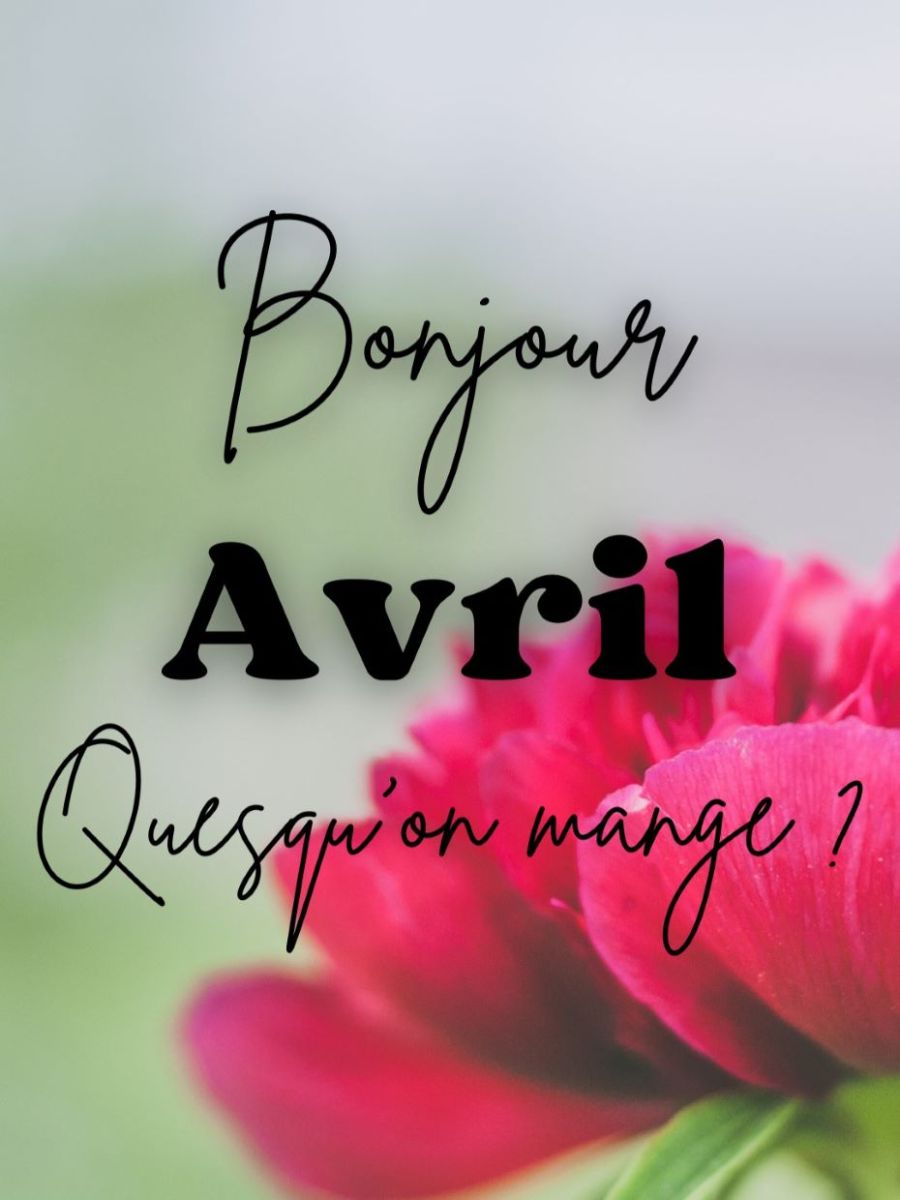 AVRIL, On mange quoi ? C&rsquo;est de saison !